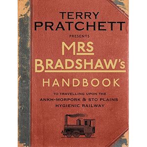 Terry Pratchett Mrs Bradshaw's Handbook: the essential travel guide for anyone wanting to discover the sights and sounds of Sir ’s amazing Discworld Terry Pratchett Mrs Bradshaw's Handbook: the essential travel guide for anyone wanting to discover the sights and sounds of Sir ’s amazing Discworld