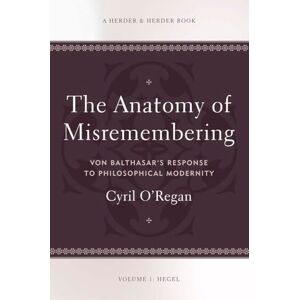 O'Regan, Cyril The Anatomy of Misremembering: Von Balthasar’s Response to Philosophical Modernity. Volume 1: Hegel O'Regan, Cyril The Anatomy of Misremembering: Von Balthasar’s Response to Philosophical Modernity. Volume 1: Hegel