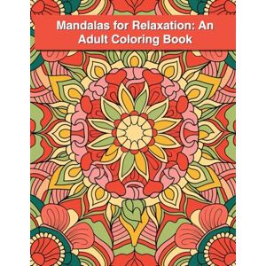 J. Sykes, Gary Mandalas for Relaxation: An Adult Coloring Book: Stress-Relieving Mandala Art for Mindfulness, Calm, and Inner Peace J. Sykes, Gary Mandalas for Relaxation: An Adult Coloring Book: Stress-Relieving Mandala Art for Mindfulness, Calm, and Inner Peace
