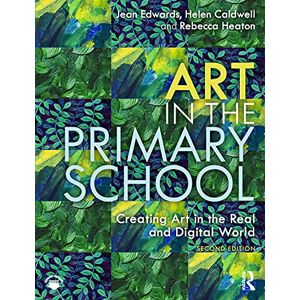 Edwards, Jean Art in the Primary School: Creating Art in the Real and Digital World Edwards, Jean Art in the Primary School: Creating Art in the Real and Digital World