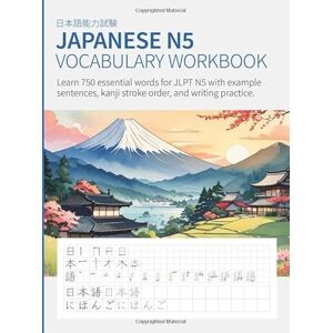 Publishing, Mandarin Media Japanese N5 Vocabulary Workbook: Learn 750 essential words for JLPT N5 with example sentences, kanji stroke order, and writing practice. Publishing, Mandarin Media Japanese N5 Vocabulary Workbook: Learn 750 essential words for JLPT N5 with example sentences, kanji stroke order, and writing practice.