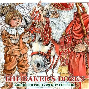 Shepard, Aaron The Baker's Dozen: A Saint Nicholas Tale, with Bonus Cookie Recipe and Pattern for St. Nicholas Christmas Cookies (25th Anniversary Edition) Shepard, Aaron The Baker's Dozen: A Saint Nicholas Tale, with Bonus Cookie Recipe and Pattern for St. Nicholas Christmas Cookies (25th Anniversary Edition)