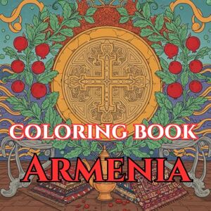 Moreau, Alessia Armenia Calm Adult Coloring Book of Ararat, Monasteries & Motifs: 50 Simple, Relaxing Pages with Gentle Intricate Patterns — Khor Virap & Garni, ... Life (Adult Coloring Book. World Series.) Moreau, Alessia Armenia Calm Adult Coloring Book of Ararat, Monasteries & Motifs: 50 Simple, Relaxing Pages with Gentle Intricate Patterns — Khor Virap & Garni, ... Life (Adult Coloring Book. World Series.)