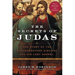 Robinson The Secrets of Judas: The Story of the Misunderstood Disciple and His Lost Gospel Robinson The Secrets of Judas: The Story of the Misunderstood Disciple and His Lost Gospel