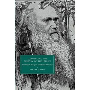 Schmitt, Cannon Darwin and the Memory of the Human: Evolution, Savages, and South America: 66 (Cambridge Studies in Nineteenth-Century Literature and Culture, Series Number 66) Schmitt, Cannon Darwin and the Memory of the Human: Evolution, Savages, and South America: 66 (Cambridge Studies in Nineteenth-Century Literature and Culture, Series Number 66)