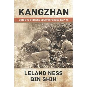 Ness, Leland Kangzhan: Guide to Chinese Ground Forces 1937–45 Ness, Leland Kangzhan: Guide to Chinese Ground Forces 1937–45