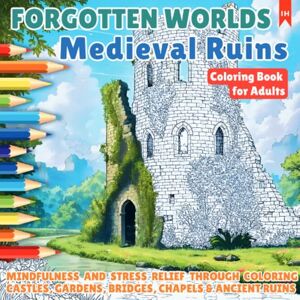 Lorek, Luisa FORGOTTEN WORLDS Medieval Ruins (Coloring Book for Adults for Stress Relief and Relaxation): Mindfulness and Stress Relief through Coloring Castles, Gardens, Bridges, Chapels & Ancient Ruins Lorek, Luisa FORGOTTEN WORLDS Medieval Ruins (Coloring Book for Adults for Stress Relief and Relaxation): Mindfulness and Stress Relief through Coloring Castles, Gardens, Bridges, Chapels & Ancient Ruins
