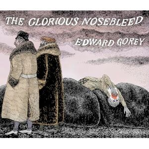 GOREY, EDWARD The Glorious Nosebleed: Fifth Alphabet GOREY, EDWARD The Glorious Nosebleed: Fifth Alphabet