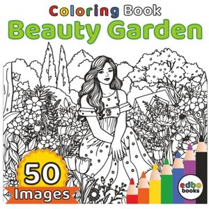 books, edbo Beauty Garden Coloring Book: 50 Stress-Relieving Illustrations of Gardens with Woman's, Flowers, Fauna, Peaceful Nature Scenes and Tranquil Garden Scenes for Adults to Color Your Cares Away books, edbo Beauty Garden Coloring Book: 50 Stress-Relieving Illustrations of Gardens with Woman's, Flowers, Fauna, Peaceful Nature Scenes and Tranquil Garden Scenes for Adults to Color Your Cares Away