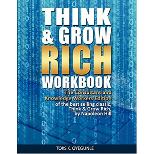 Hill, Napoleon Think & Grow Rich Workbook: The Consultant and Knowledge Workers Edition: Volume 1 Hill, Napoleon Think & Grow Rich Workbook: The Consultant and Knowledge Workers Edition: Volume 1