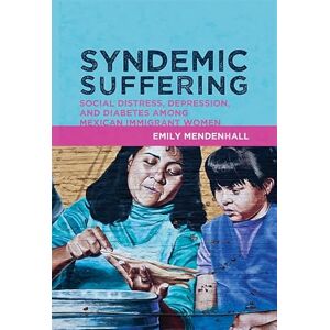 Mendenhall, Emily Syndemic Suffering: Social Distress, Depression, and Diabetes among Mexican Immigrant Wome: 4 (Advances in Critical Medical Anthropology) Mendenhall, Emily Syndemic Suffering: Social Distress, Depression, and Diabetes among Mexican Immigrant Wome: 4 (Advances in Critical Medical Anthropology)