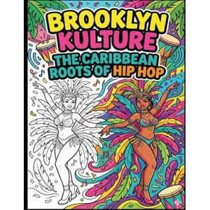 Kulture, Brooklyn Brooklyn Kulture: The Caribbean Roots of Hip Hop (History Coloring Book): Caribbean Roots of Hip Hop Kulture, Brooklyn Brooklyn Kulture: The Caribbean Roots of Hip Hop (History Coloring Book): Caribbean Roots of Hip Hop
