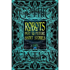 Robots Past & Future Short Stories: Anthology of New & Classic Tales (Gothic Fantasy) Robots Past & Future Short Stories: Anthology of New & Classic Tales (Gothic Fantasy)