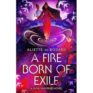 de Bodard, Aliette A Fire Born of Exile: A spellbinding standalone sci-fi romance and 2024 Hugo Award finalist perfect for fans of Becky Chambers de Bodard, Aliette A Fire Born of Exile: A spellbinding standalone sci-fi romance and 2024 Hugo Award finalist perfect for fans of Becky Chambers