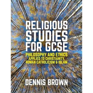 Brown, Dennis Religious Studies for GCSE: Philosophy and Ethics applied to Christianity, Roman Catholicism and Islam Brown, Dennis Religious Studies for GCSE: Philosophy and Ethics applied to Christianity, Roman Catholicism and Islam