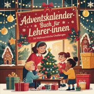 Heist, Martin Adventskalender-Buch für Lehrer:innen: 24 humorvolle Impulse, kleine Pausen und Achtsamkeitsmomente für den Schulalltag Heist, Martin Adventskalender-Buch für Lehrer:innen: 24 humorvolle Impulse, kleine Pausen und Achtsamkeitsmomente für den Schulalltag