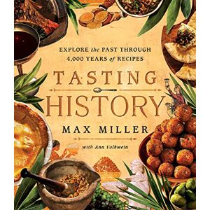 Miller, Max Tasting History: Explore the Past through 4,000 Years of Recipes (A Cookbook) Miller, Max Tasting History: Explore the Past through 4,000 Years of Recipes (A Cookbook)