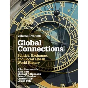 Coatsworth, John Global Connections: Politics, Exchange, and Social Life in World History: 1 Coatsworth, John Global Connections: Politics, Exchange, and Social Life in World History: 1