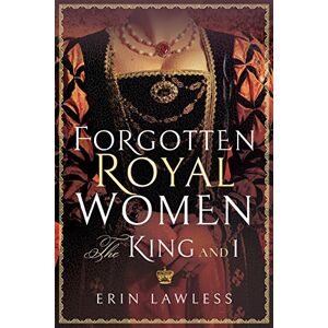 Erin Lawless Forgotten Royal Women: The King and I Erin Lawless Forgotten Royal Women: The King and I