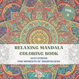 MAIA, M. Relaxing Mandala Coloring Book Volume 2: Adult Coloring Book + 50 Pages of Anti-stress Mandala-inspired Coloring New Designs with Intricate ... Geometry and More For Moments of Mindfulness MAIA, M. Relaxing Mandala Coloring Book Volume 2: Adult Coloring Book + 50 Pages of Anti-stress Mandala-inspired Coloring New Designs with Intricate ... Geometry and More For Moments of Mindfulness