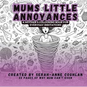 Coghlan, Serah-Anne Mum's little annoyances: A mother's colouring book for everyday irritations Coghlan, Serah-Anne Mum's little annoyances: A mother's colouring book for everyday irritations