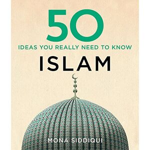 Siddiqui, Mona 50 Islam Ideas You Really Need to Know Siddiqui, Mona 50 Islam Ideas You Really Need to Know