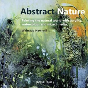 Nawratil, Waltraud Abstract Nature: Painting the natural world with acrylics, watercolour and mixed media Nawratil, Waltraud Abstract Nature: Painting the natural world with acrylics, watercolour and mixed media