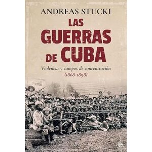 Stucki, Andreas Las guerras de Cuba : violencia y campos de concentración, 1868-1898 Stucki, Andreas Las guerras de Cuba : violencia y campos de concentración, 1868-1898