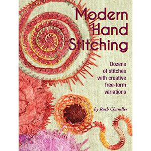Ruth Chandler Modern Hand Stitching: Dozens of Stitches with Creative Free-Form Variations (Landauer) Step-by-Step Instructions and Full Color Illustrations for Both Beginners and Advanced Embroiderers Ruth Chandler Modern Hand Stitching: Dozens of Stitches with Creative Free-Form Variations (Landauer) Step-by-Step Instructions and Full Color Illustrations for Both Beginners and Advanced Embroiderers