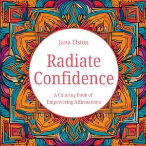 Elston, Jana Radiate Confidence: A Motivational Coloring Book of Empowering Affirmations: Unwind, reflect, and embrace your inner strength as you bring each page to life with color Elston, Jana Radiate Confidence: A Motivational Coloring Book of Empowering Affirmations: Unwind, reflect, and embrace your inner strength as you bring each page to life with color