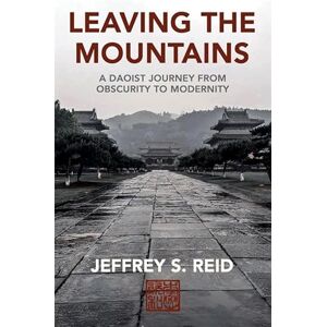 Reid, Jeffrey S. Leaving the Mountains: A Daoist Journey from Obscurity to Modernity Reid, Jeffrey S. Leaving the Mountains: A Daoist Journey from Obscurity to Modernity