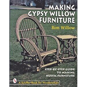 WILLOW, BIM MAKING GYPSY WILLOW FURNITURE (Schiffer Book for Woodworkers): Step-By-Step Guide to Making Rustic Furniture WILLOW, BIM MAKING GYPSY WILLOW FURNITURE (Schiffer Book for Woodworkers): Step-By-Step Guide to Making Rustic Furniture
