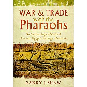 Shaw, Garry J. War and Trade with the Pharaohs: An Archaeological Study of Ancient Egypt's Foreign Relations Shaw, Garry J. War and Trade with the Pharaohs: An Archaeological Study of Ancient Egypt's Foreign Relations