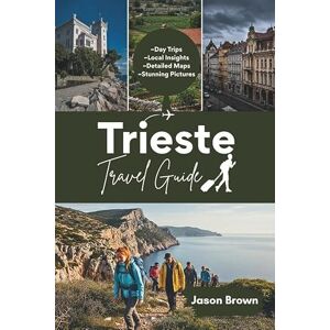 Brown, Jason TRIESTE TRAVEL GUIDE 2025: Discover Top Attractions, Local Cuisine, and Hidden Treasures of the Adriatic Brown, Jason TRIESTE TRAVEL GUIDE 2025: Discover Top Attractions, Local Cuisine, and Hidden Treasures of the Adriatic