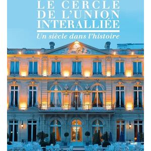 Collectif Le cercle de l'union interalliée: Un siècle dans l'histoire Collectif Le cercle de l'union interalliée: Un siècle dans l'histoire
