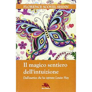 Scovel Shinn, Florence Il magico sentiero dell'intuizione. Dall'autrice che ha ispirato Louise Hay Scovel Shinn, Florence Il magico sentiero dell'intuizione. Dall'autrice che ha ispirato Louise Hay