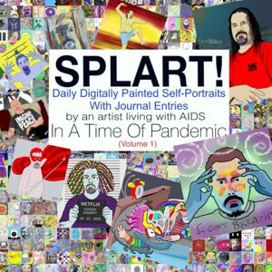 Moreau, Robert Joseph SPLART! Daily Digitally Painted Self-Portraits With Journal Entries By An Artist Living With AIDS In A Time Of Pandemic (volume 1) Moreau, Robert Joseph SPLART! Daily Digitally Painted Self-Portraits With Journal Entries By An Artist Living With AIDS In A Time Of Pandemic (volume 1)