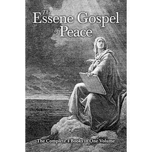 Bordeaux Szekely, Edmond The Essene Gospel of Peace: The Complete 4 Books in One Volume Bordeaux Szekely, Edmond The Essene Gospel of Peace: The Complete 4 Books in One Volume