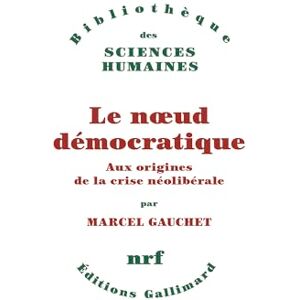 Gauchet, Marcel Le noeud démocratique: Aux origines de la crise néolibérale Gauchet, Marcel Le noeud démocratique: Aux origines de la crise néolibérale