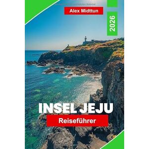 Midttun, Alex Insel Jeju Reiseführer 2026: Entdecken Sie Naturwunder, malerische Wanderwege, die lokale Küche, kulturelle Sehenswürdigkeiten und wertvolle Tipps für Ihr Südkorea-Abenteuer Midttun, Alex Insel Jeju Reiseführer 2026: Entdecken Sie Naturwunder, malerische Wanderwege, die lokale Küche, kulturelle Sehenswürdigkeiten und wertvolle Tipps für Ihr Südkorea-Abenteuer