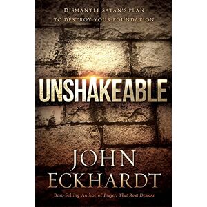 Eckhardt, John Unshakeable: Dismantle Satan's Plan to Destroy Your Foundation Eckhardt, John Unshakeable: Dismantle Satan's Plan to Destroy Your Foundation