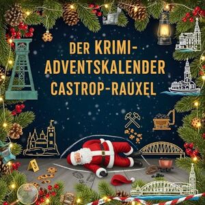Schmid, Paul Der Krimi-Adventskalender Castrop-Rauxel: Mordsverdächtig in 24 Akten. Ein Fall in deiner Nähe Schmid, Paul Der Krimi-Adventskalender Castrop-Rauxel: Mordsverdächtig in 24 Akten. Ein Fall in deiner Nähe