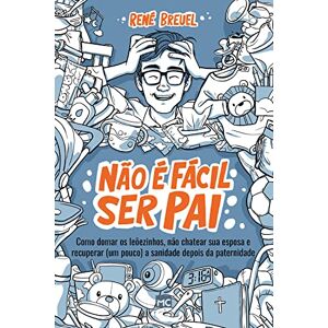 Breuel, René Não é fácil ser pai: Como domar os leõezinhos, não chatear sua esposa e recuperar (um pouco) a sanidade depois da paternidade Breuel, René Não é fácil ser pai: Como domar os leõezinhos, não chatear sua esposa e recuperar (um pouco) a sanidade depois da paternidade