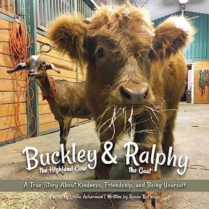 Rutledge, Renee M. Buckley the Highland Cow and Ralphy the Goat: A True Story about Kindness, Friendship, and Being Yourself Rutledge, Renee M. Buckley the Highland Cow and Ralphy the Goat: A True Story about Kindness, Friendship, and Being Yourself