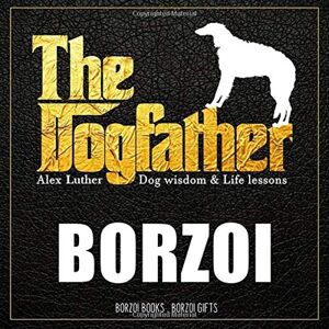 Luther, Alex The Dogfather: Dog wisdom & Life lessons: Borzoi book Luther, Alex The Dogfather: Dog wisdom & Life lessons: Borzoi book
