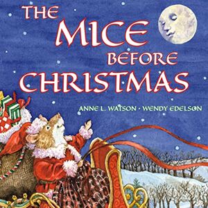 Watson, Anne L The Mice Before Christmas: A Mouse House Tale of the Night Before Christmas (With a Visit from Santa Mouse) Watson, Anne L The Mice Before Christmas: A Mouse House Tale of the Night Before Christmas (With a Visit from Santa Mouse)