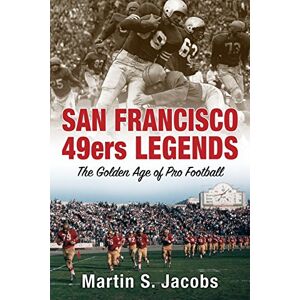 Jacobs, Martin S. San Francisco 49ers Legends: The Golden Age of Pro Football Jacobs, Martin S. San Francisco 49ers Legends: The Golden Age of Pro Football