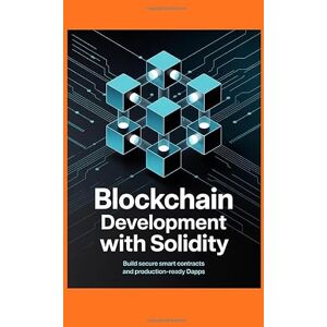 Jordan, Michael BLOCKCHAIN DEVELOPMENT WITH SOLIDITY: Build secure smart contracts and production-ready DApps Jordan, Michael BLOCKCHAIN DEVELOPMENT WITH SOLIDITY: Build secure smart contracts and production-ready DApps