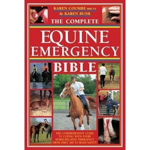 Bush The Complete Equine Emergency Bible: The Comprehensive Guide To Coping With Every Horse-Related Emergency From First Aid To Road Safety Bush The Complete Equine Emergency Bible: The Comprehensive Guide To Coping With Every Horse-Related Emergency From First Aid To Road Safety