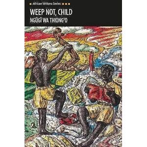 wa Thiong'o, Ngugi Weep Not Child (Heinemann African Writers Series) (Packaging may vary) wa Thiong'o, Ngugi Weep Not Child (Heinemann African Writers Series) (Packaging may vary)